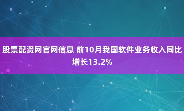 股票配资网官网信息 前10月我国软件业务收入同比增长13.2%