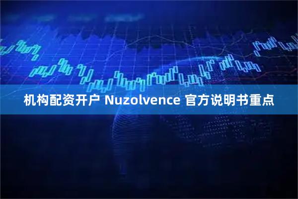 机构配资开户 Nuzolvence 官方说明书重点